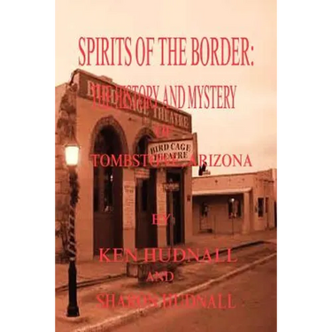 Spirits of the Border: The History and Mystery of Tombstone, AZ.