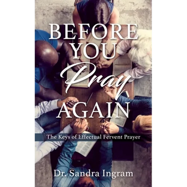 Before You Pray Again: The Keys of Effectual Fervent Prayer