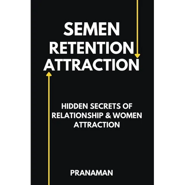 Semen Retention Attraction: Hidden Secrets of Attraction & Relationship