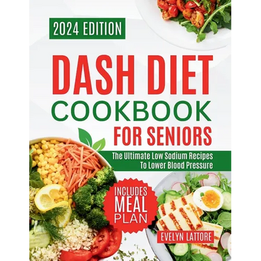 Dash Diet Cookbook for Seniors: The Ultimate Low Sodium Recipes to Lower Blood Pressure