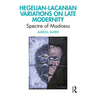 Hegelian-Lacanian Variations on Late Modernity: Spectre of Madness