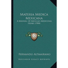 Materia Medica Mexicana: A Manual Of Mexican Medicinal Herbs (1904)