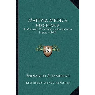 Materia Medica Mexicana: A Manual Of Mexican Medicinal Herbs (1904)