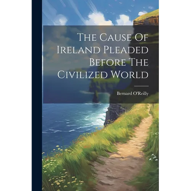 The Cause Of Ireland Pleaded Before The Civilized World
