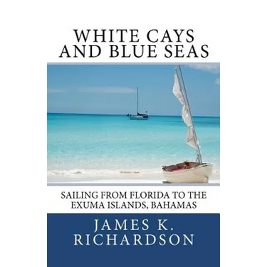 White Cays and Blue Seas: Sailing from Florida to the Exuma Islands, Bahamas