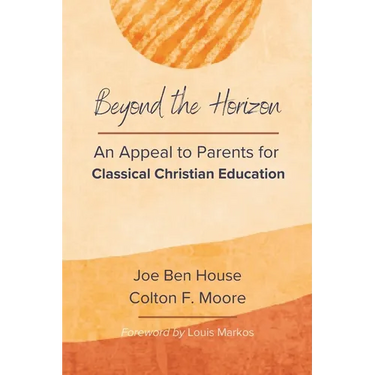 Beyond the Horizon: An Appeal to Parents for Classical Christian Education