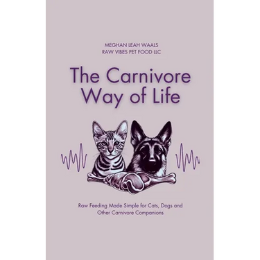 The Carnivore Way of Life: Raw Feeding Made Simple for Cats, Dogs and Other Carnivore Companions