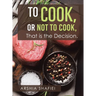 To Cook, or Not To Cook, That is the Decision.