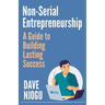 Non-Serial Entrepreneurship: A Guide to Building Lasting Success