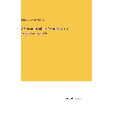 A Monograph of the Gymnoblastic or Tubularian Hydroids