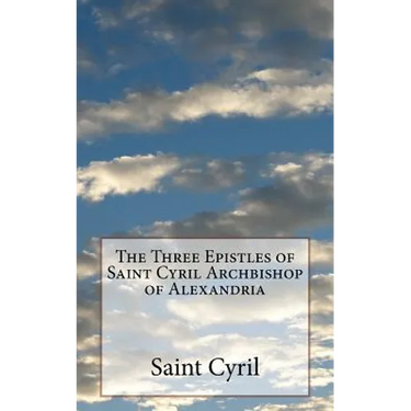 The Three Epistles of Saint Cyril Archbishop of Alexandria