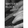 Writer's Block Unblocked: Seven Surefire Ways to Free Up Your Writing and Creative Flow