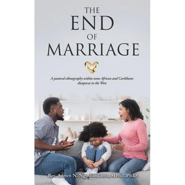 The End of Marriage: A pastoral ethnography within some African and Caribbean diasporas in the West