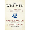The Wise Men: Six Friends and the World They Made