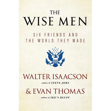 The Wise Men: Six Friends and the World They Made