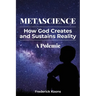 MetaScience: How God Creates and Sustains Reality-A Polemic: How God Creates and Sustains Reality