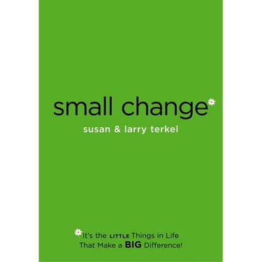 Small Change: It's the Little Things in Life That Make a Big Difference!
