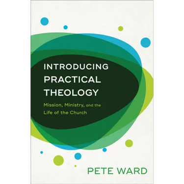 Introducing Practical Theology: Mission, Ministry, and the Life of the Church