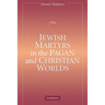 Jewish Martyrs in the Pagan and Christian Worlds