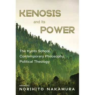 Kenosis and Its Power: The Kyoto School, Contemporary Philosophy, Political Theology