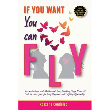If You Want You Can Fly: An Inspirational and Motivational Book, Coaching Single Moms & Dads in their Quest for Love, Happiness and Fulfilling Relatio