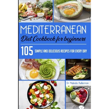 Mediterranean Diet Cookbook for Beginners: 105 Simple and delicious recipes for every day