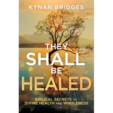 They Shall Be Healed: Biblical Secrets to Divine Health and Wholeness