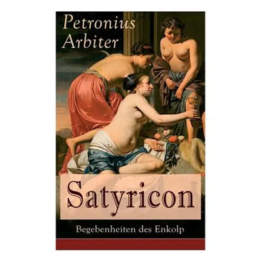 Satyricon: Begebenheiten des Enkolp: Historischer Roman aus der Zeit des römischen Kaisers Nero