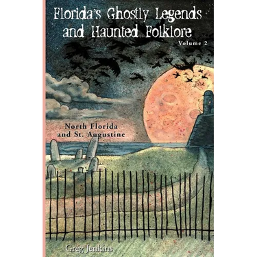 Florida's Ghostly Legends and Haunted Folklore: Volume 2: North Florida and St. Augustine