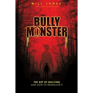 The Bully Monster: The Art of Bullying and How to Eradicate It