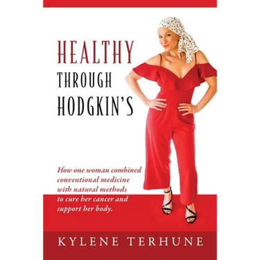 Healthy Through Hodgkin's: How one woman combined conventional medicine with natural methods to cure her cancer and support her body.