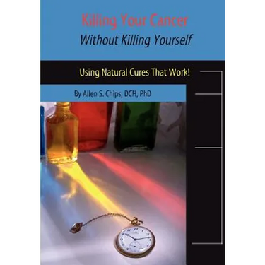 Killing Your Cancer Without Killing Yourself: The Natural Cure That Works!