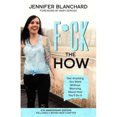 F*ck the How: Get Anything You Want Without Worrying About How You'll Do It