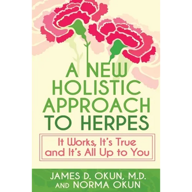 A New Holistic Approach to Herpes: It Works, It's True and It's All Up to You