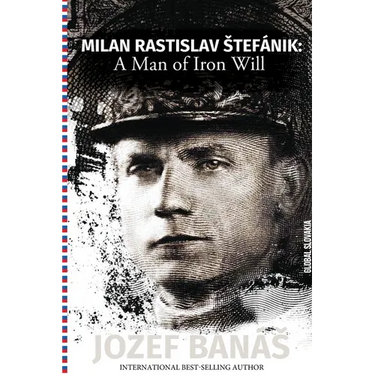 Milan Rastislav Stefanik: A Man of Iron Will