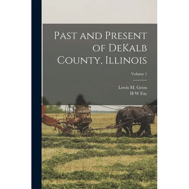 Past and Present of DeKalb County, Illinois; Volume 1