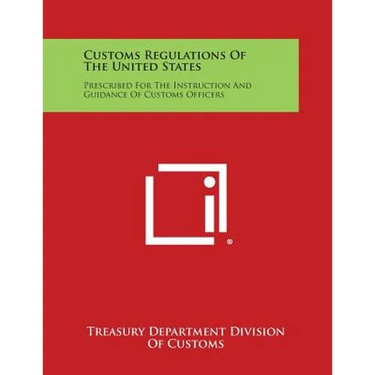 Customs Regulations of the United States: Prescribed for the Instruction and Guidance of Customs Officers