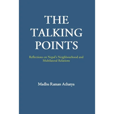 The Talking Points: Reflections on Nepal's Neighbourhood and Multilateral Relations