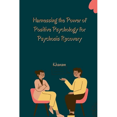 Harnessing the Power of Positive Psychology for Psychosis Recovery