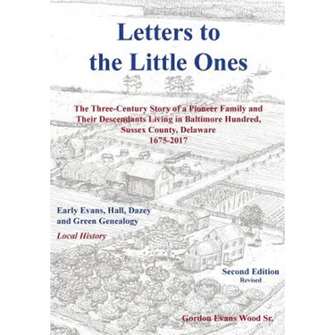 Letters to Little Ones: The Three Century Story of a Pioneer Family and Their Descendants Living In Baltimore Hundred, Sussex County, Delaware 1675-20