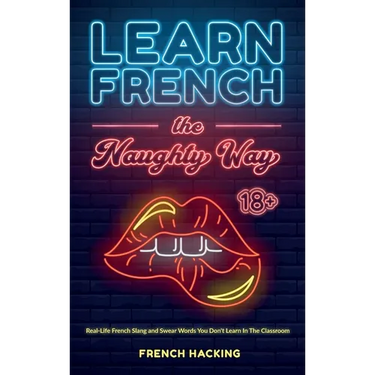 Learn French the Naughty Way - Real-Life French Slang and Swear Words You Don't Learn In The Classroom