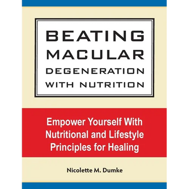 Beating Macular Degeneration With Nutrition: Empower Yourself With Nutritional and Lifestyle Principles for Healing