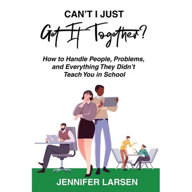 Can't I Just Get It Together? How to Handle People, Problems, and Everything They Didn't Teach You in School