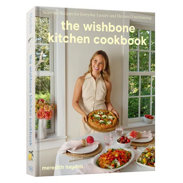The Wishbone Kitchen Cookbook: Seasonal Recipes for Everyday Luxury and Elevated Entertaining