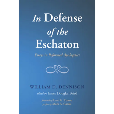 In Defense of the Eschaton: Essays in Reformed Apologetics