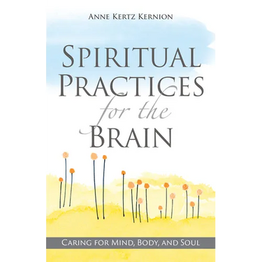 Spiritual Practices for the Brain: Caring for Mind, Body, and Soul