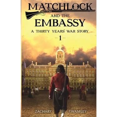Matchlock and the Embassy: Book One in a Thirty Years' War Historical Fiction Series