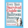 Every Man's Survival Guide to Ballroom Dancing: Ace Your Wedding Dance and Keep Cool on a Cruise, at a Formal, and in Dance Classes