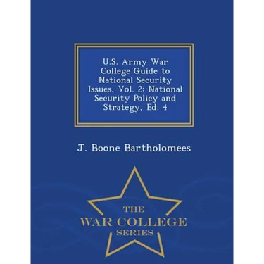 U.S. Army War College Guide to National Security Issues, Vol. 2: National Security Policy and Strategy, Ed. 4 - War College Series