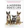 A Modern Dog's Life: How to Do the Best for Your Dog